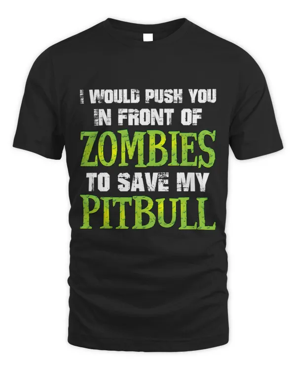Bully I Would Push You In Front of Zombies To Save My Pitbull Dog Pitbull Dog