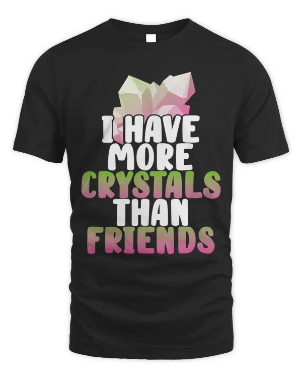 I Have More Crystals Than Friends Crystal Lover Graphic