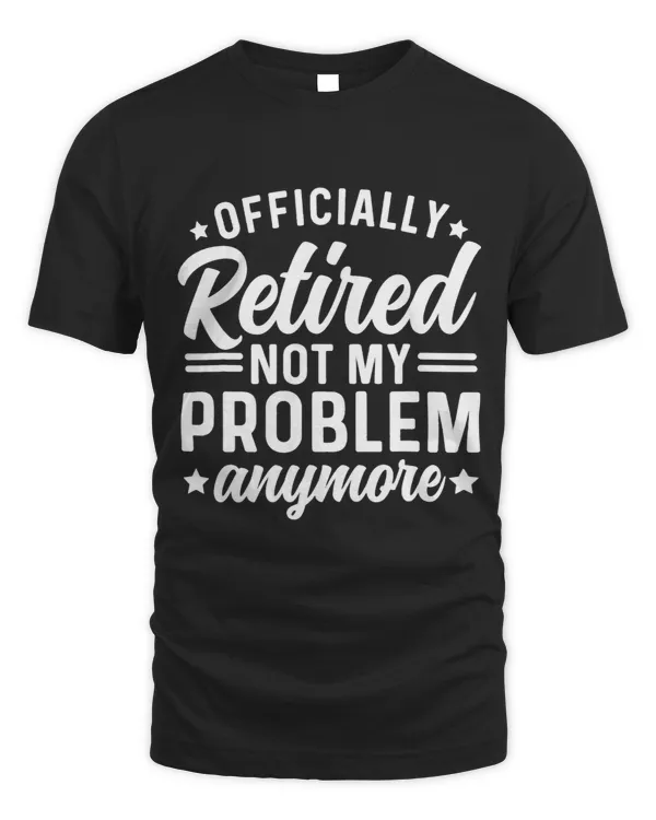 Officially Retired Not My Problem Anymore