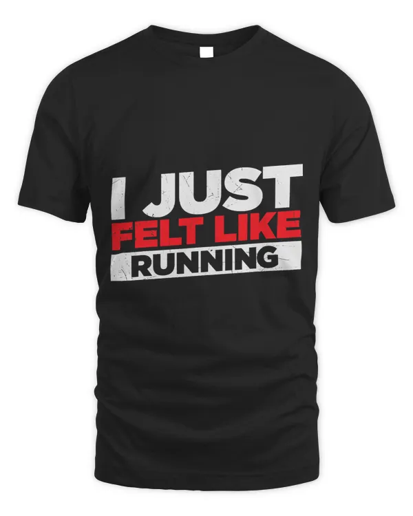 I Just Felt Like Running Love To Run