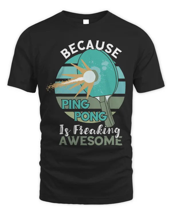 Because Ping Pong Is Freaking Awesome Table Tennis Player