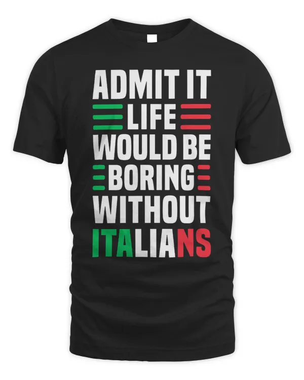 Admit It Life Would Be Boring Without Italians Funny Italian