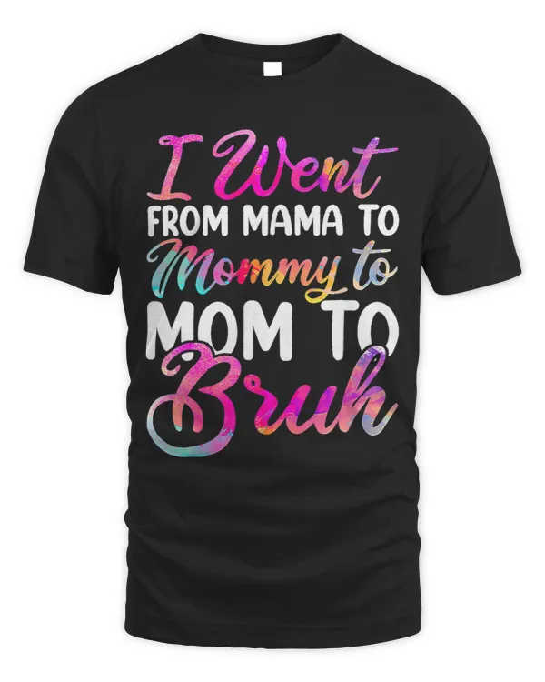 I Went From Mama To Mommy To Mom To Bruh Funny Mothers Day 1