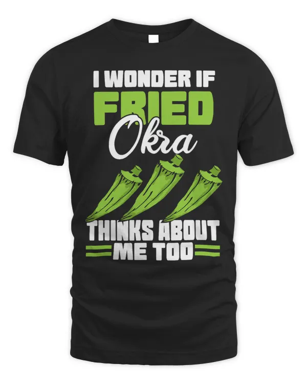 I Wonder If Fried Okra Thinks About Me Too Food Sayings