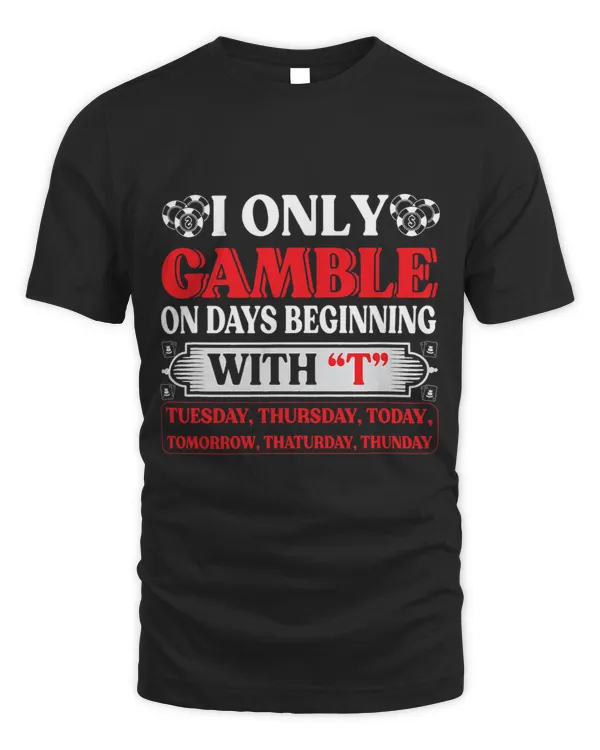 I Only Gamble On Days Beginning With T Casino Poker