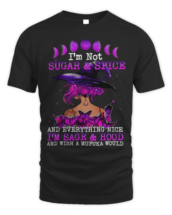 I'm Not Sugar And Spice And Everything Nice I'm Sage Hood T-Shirt Copy Copy Copy
