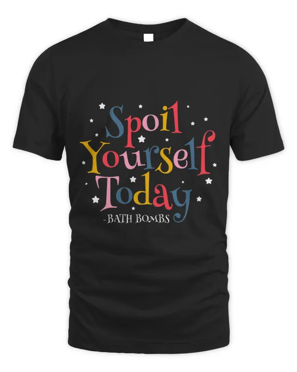 Bath Bombs Lover Apparel Spoil Yourself Today Relaxing Quote 3