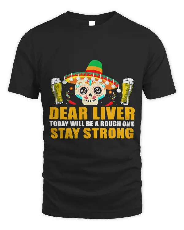 Dear Liver Today Will Be A Rough One Cinco De Mayo