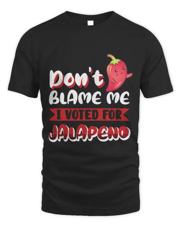 Dont Blame Me I Voted For Jalapeno Lover Pepper