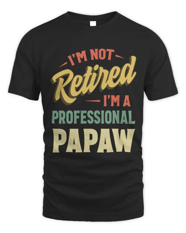 Im Not Retired Im A Professional Papaw