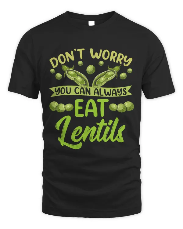 Dont Worry You Can Always Eat Lentils Lentil Sayings Food