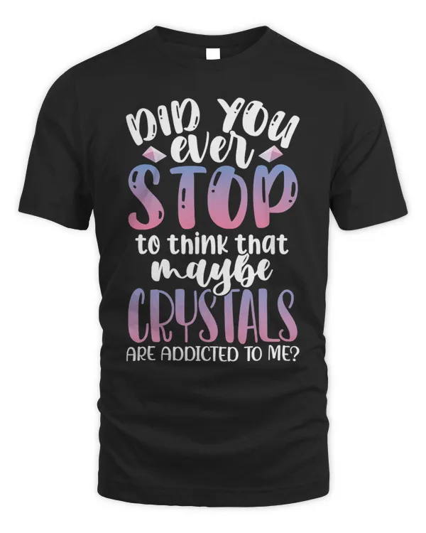 Maybe Crystals Are Addicted To Me Funny Graphic