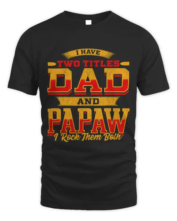 Mens I Have Two Titles Dad And Papaw And I Rock Them Both