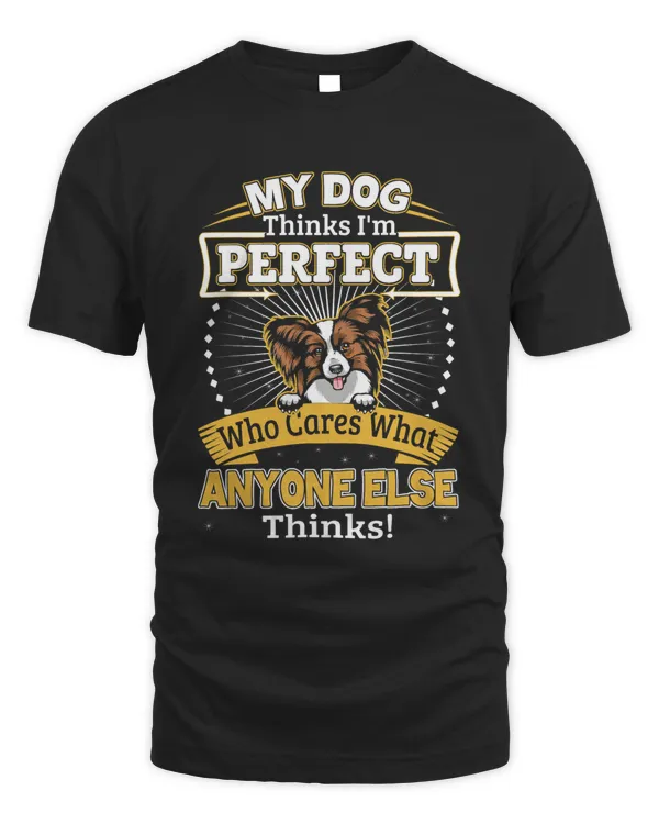 My Dog Thinks Im Perfect Funny Papillon Owner