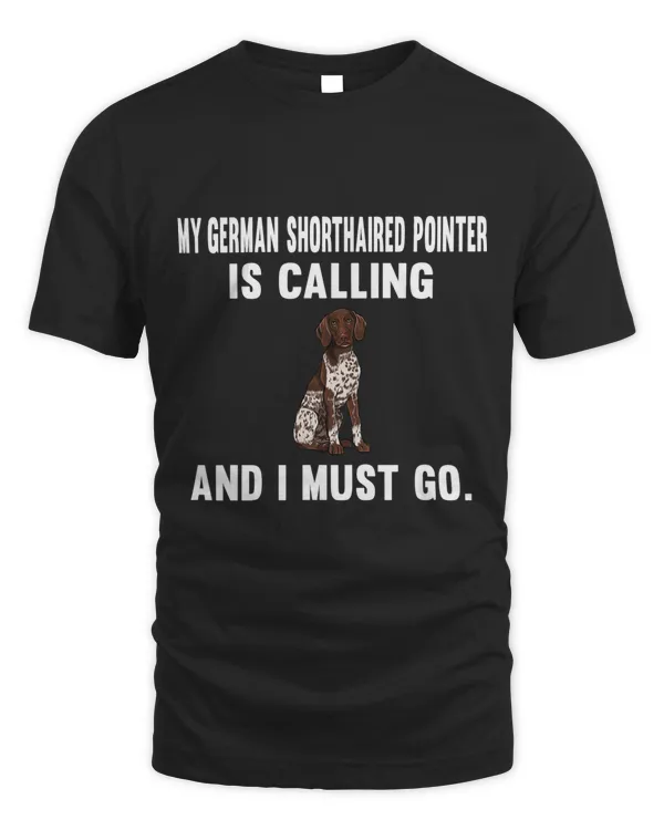 My German Shorthaired Pointer Is Calling And i Must Go Dog