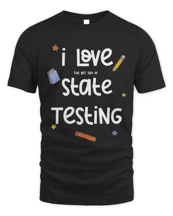 I Love the last day of State Testing Funny Teacher