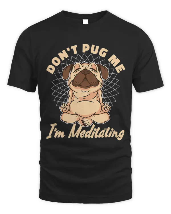 Pug Lover Dont Pug Me Im Meditating Meditation Spirit Yoga Pugs Dog
