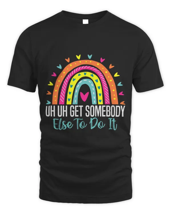 Uh Uh Get Somebody Else To Do It Funny Sarcasm Quotes