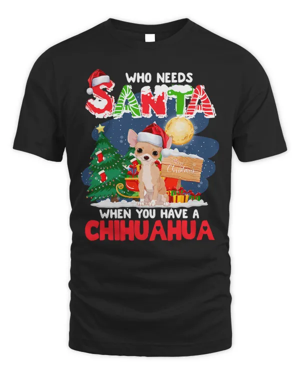 Chihuahuas Who Need Santa When You Have A Chihuahua Funny Christmas Dog 427 Chihuahua Dog