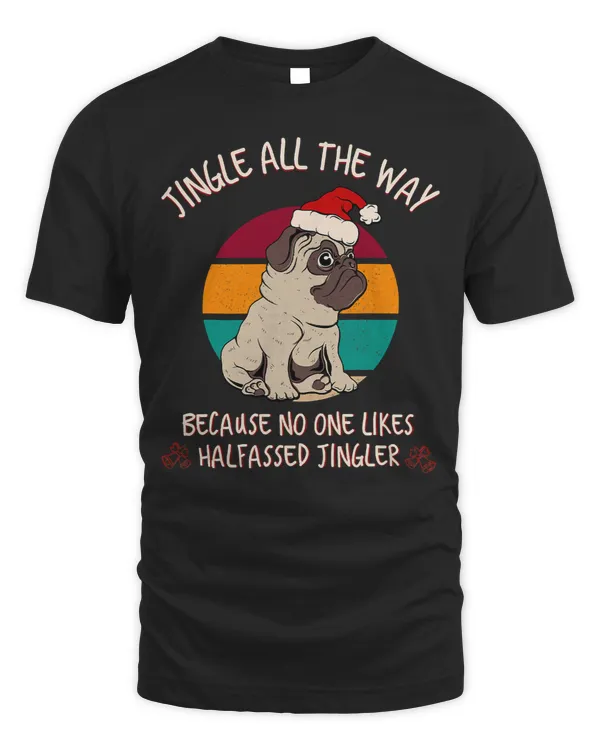 Pug Lover Jingle all the way funny Christmas grumpy pug 399 Pugs Dog
