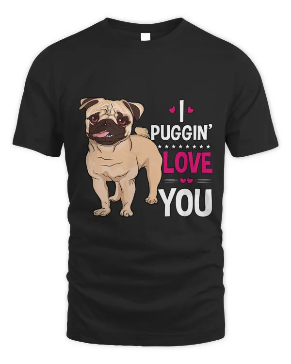 Pug Lover I PUGGIN LOVE YOU CUTE PUG OWNER GIFT FUNNY VALENTINES DAY Pugs Dog