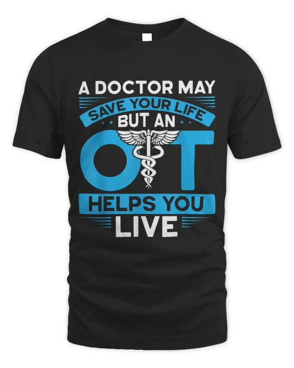 A Doctor May Save Your Life But An Ot Helps You Live It