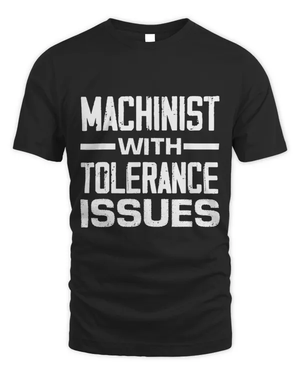 Machinist With Tolerance Issues Funny Machinists Saying
