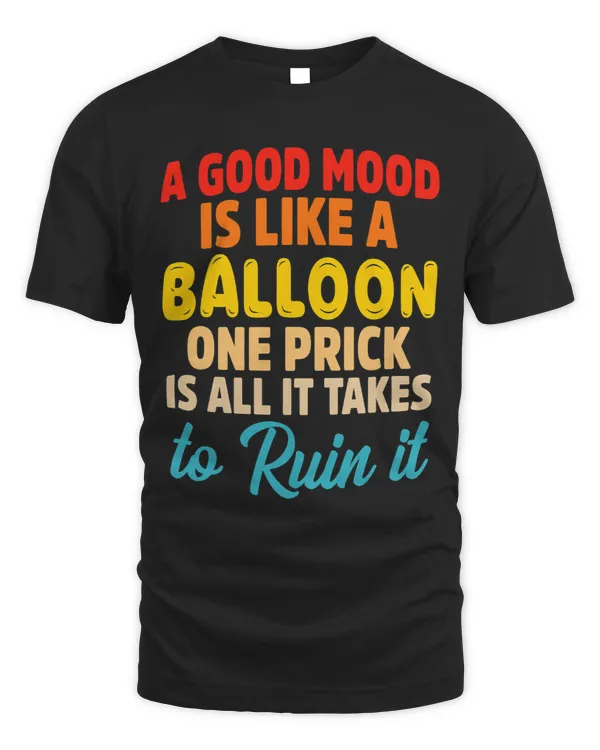A Good Mood Is Like A Balloon One Prick Is All It Takes