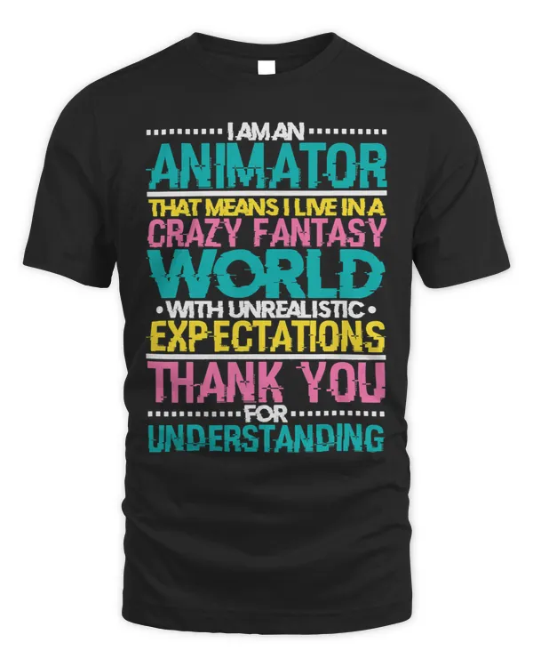 I Am An Animator That Means I Live In A Crazy Fantasy World