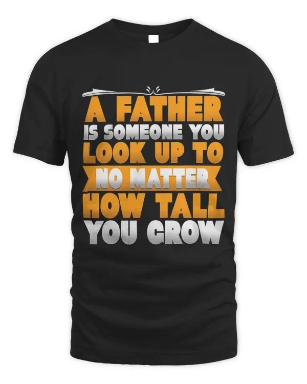 Mens Father... Someone You Look Up To No Matter How Tall