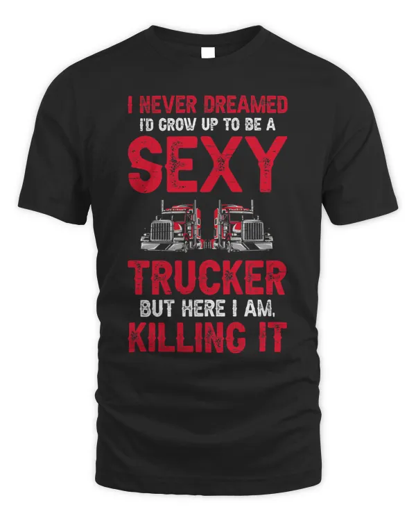I Never Dreamed Id Grow Up To Be A Sexy Trucker
