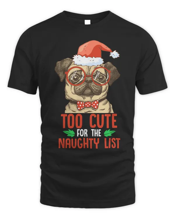 Pug Lover I Am Too cute for Santa Clau Naughty list Christmas Pugs Dog