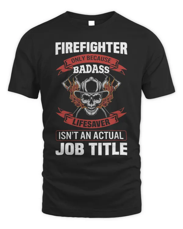 Mens Firefighter Because Badass Lifesaver Isnt Actual Job Title