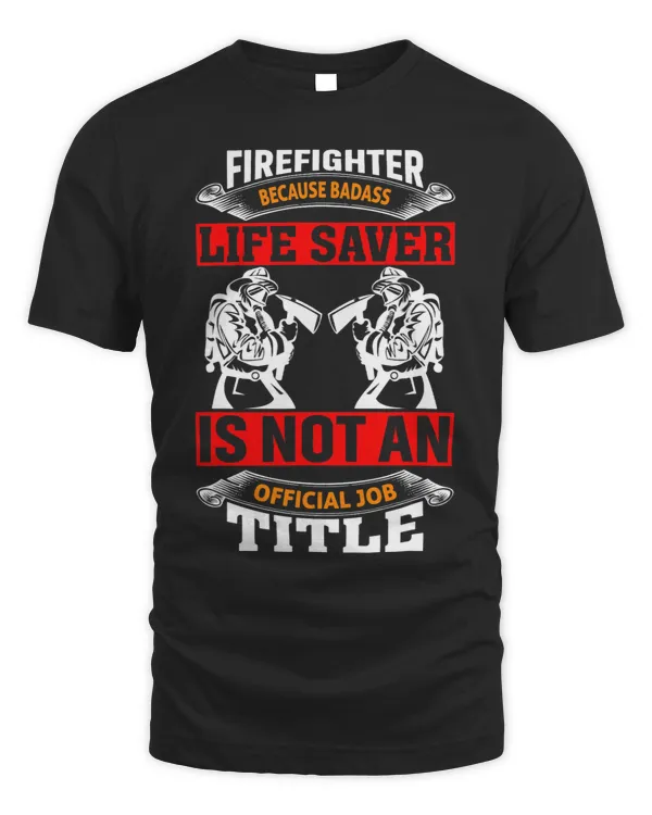 Firefighter Because Badass Life Saver Is Not A Job Title 1