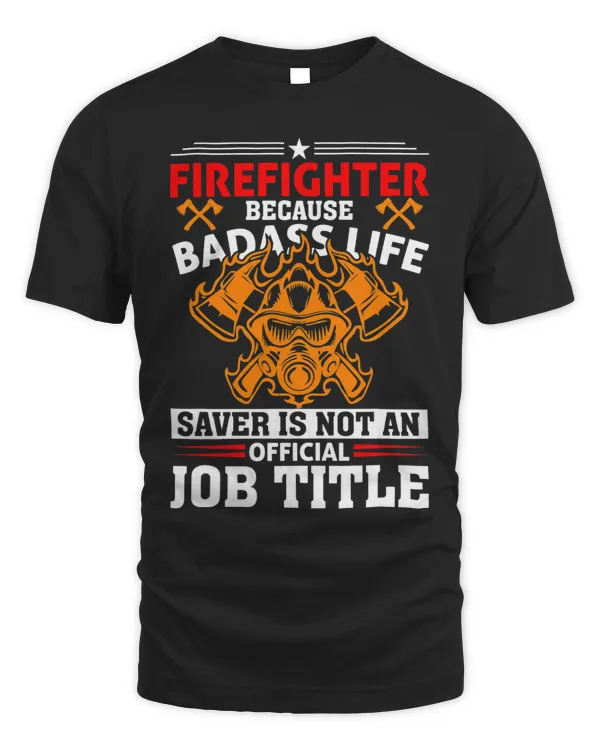 Firefighter Because Badass Life Saver Is Not A Job Title 2