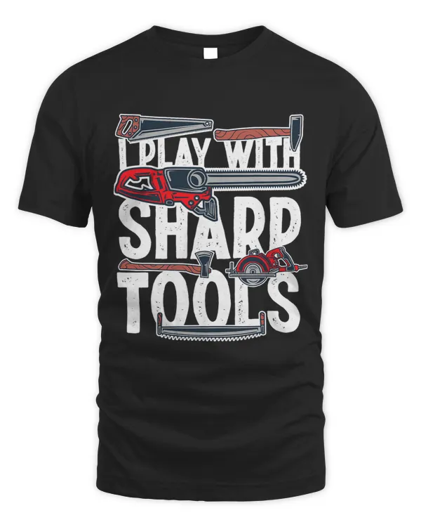 I Play With Sharp Tools Lumberjack Design For Lumberman