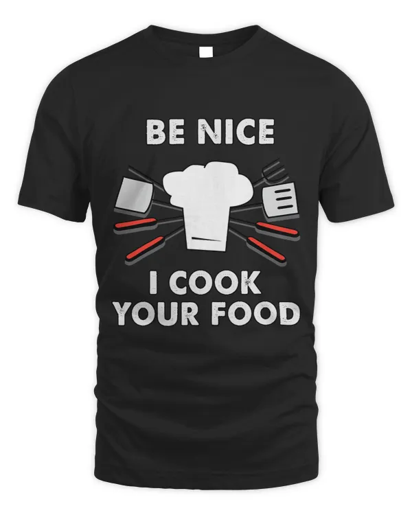 be nice i cook your food. chef gourmet cooking
