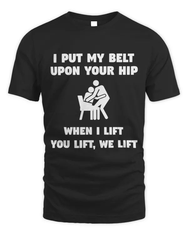 I Put My Belt Upon Your Hip When I Lift You Lift We Lift