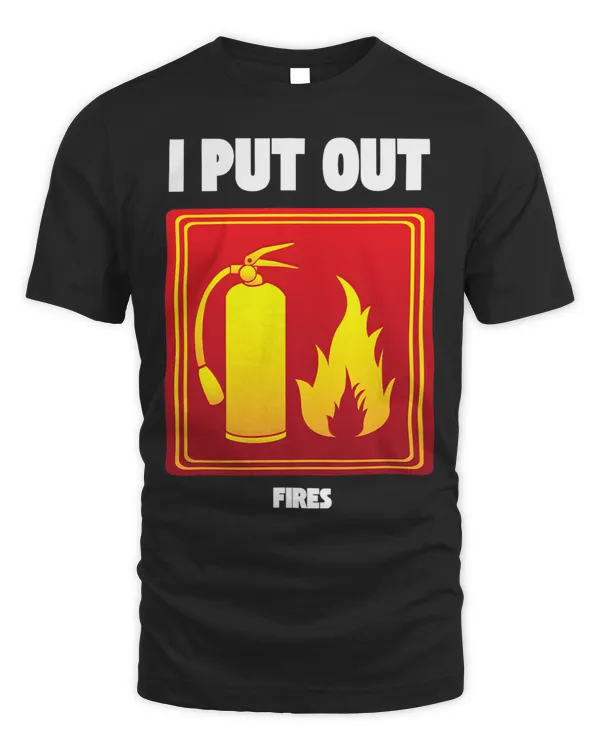 I Put Out Firefighter Fire Extinguisher I Put Out Fires