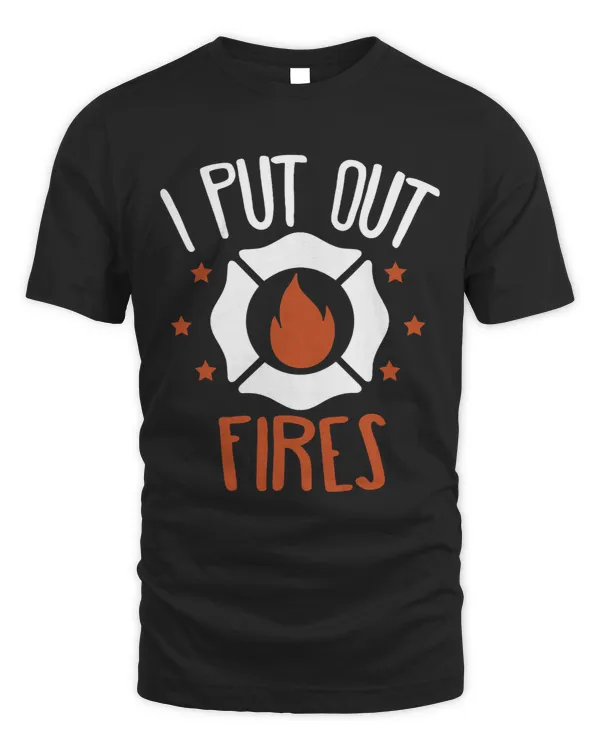 I Put Out Fires Firefighter