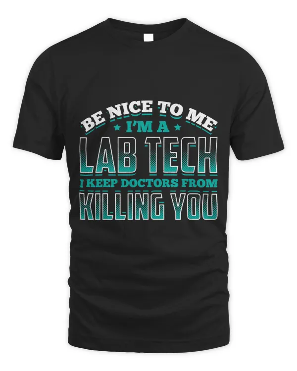 Be Nice To Me Lab Tech I Keep Doctors From Killing You