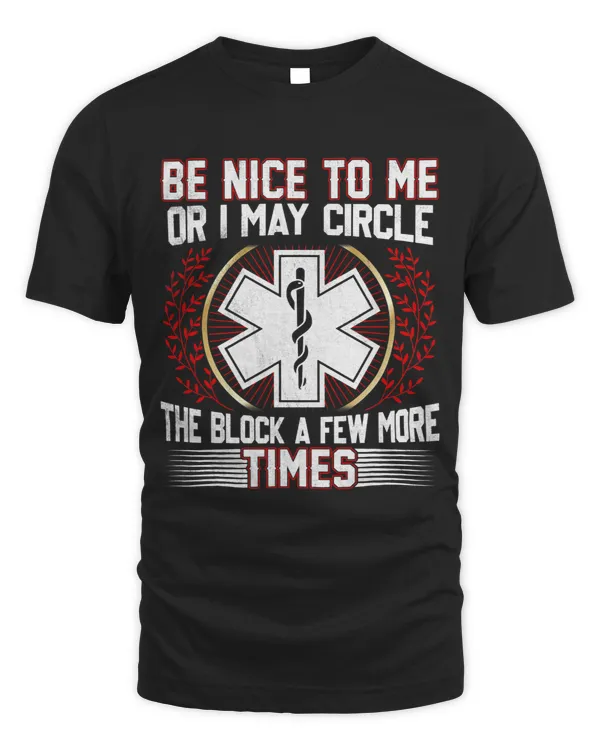 Be Nice To Me Or I May Circle The Block A Few More Times