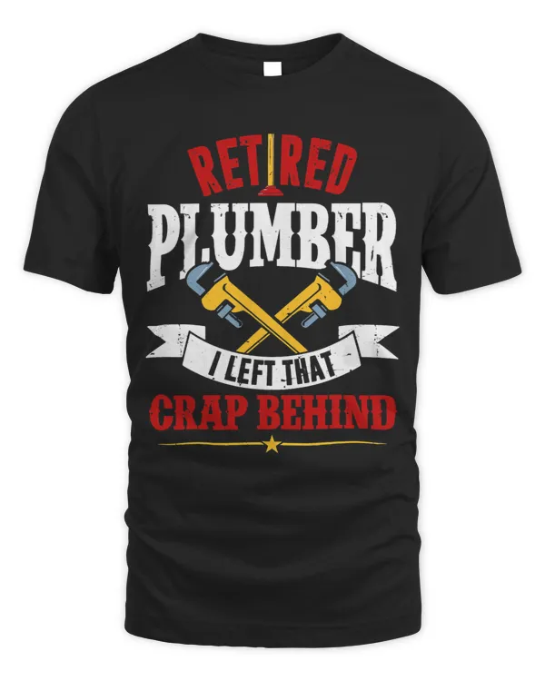 Retired Plumber Shirt I Left That Crap Behind