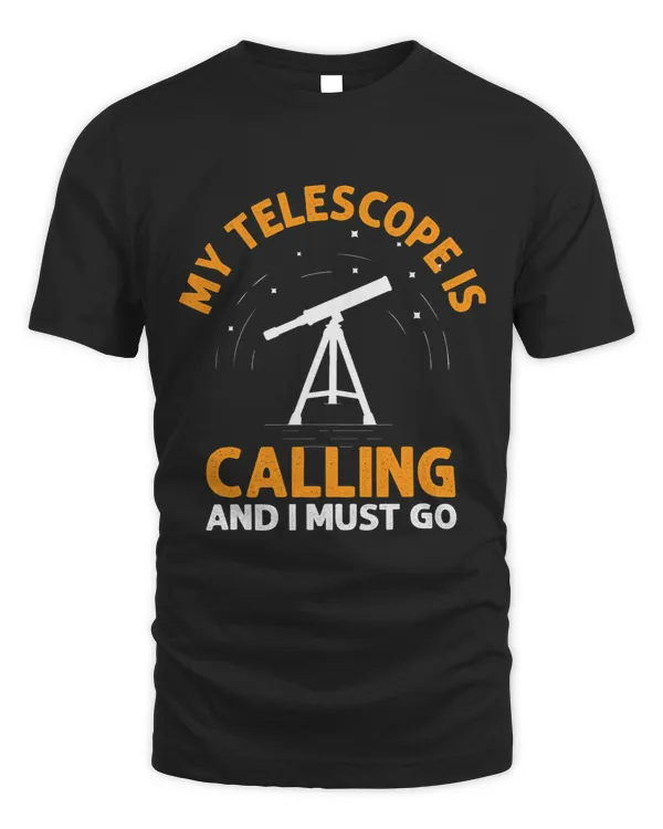 My Telescope Is Calling And I Must Go I Astronomy