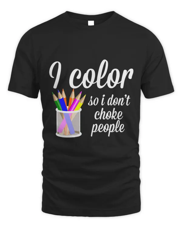 Coloring Books T Shirt I color So I Dont Choke People Shirt