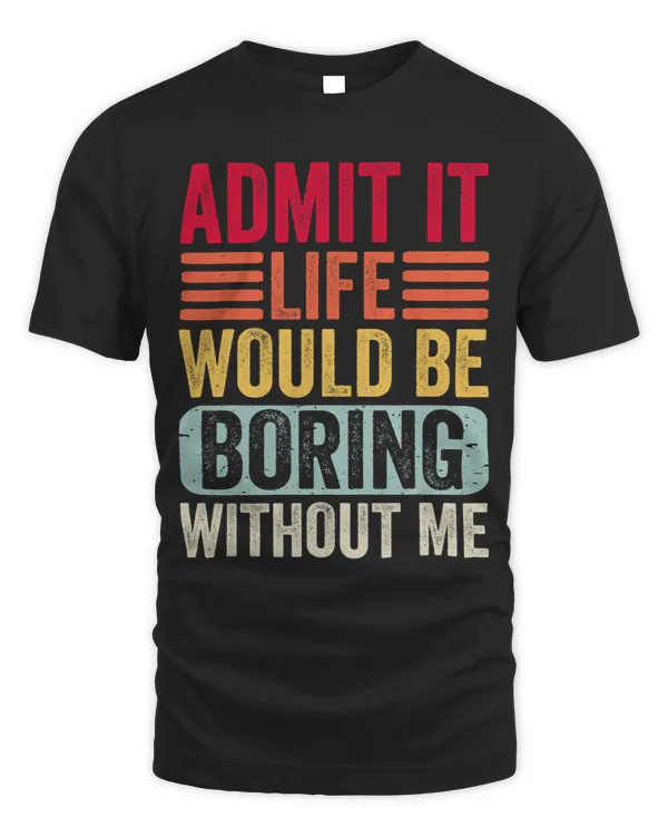 Admit It Life Would Be Boring Without Me Funny Saying Retro 2