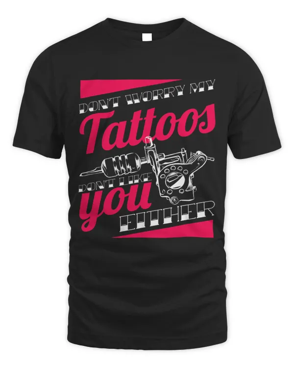 DonT Worry My Tattoos DonT Like You Either Body Art