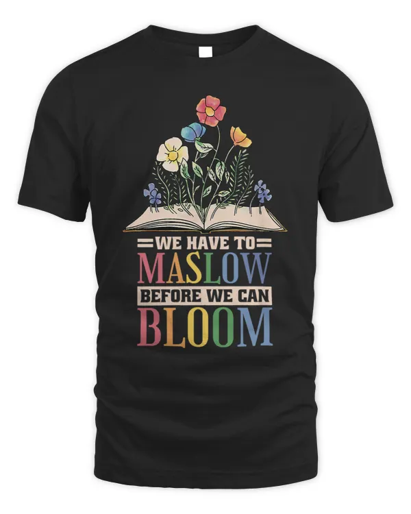 Behavior Therapist Tee We Have To Maslow Before We Can Bloom