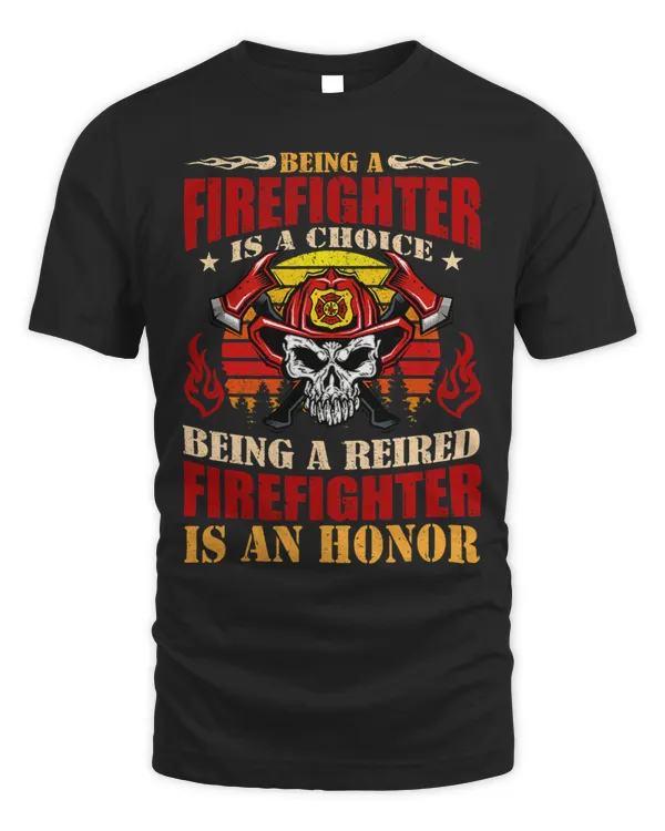 Being A Firefighter Is A Choice Being A Retired Is An Honor 2