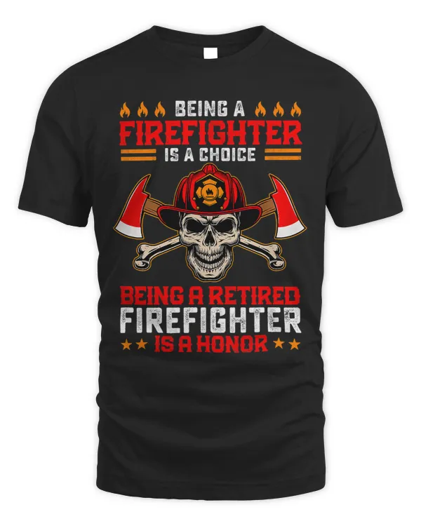 Being A Firefighter Is A Choice Being A Retired Is An Honor 3